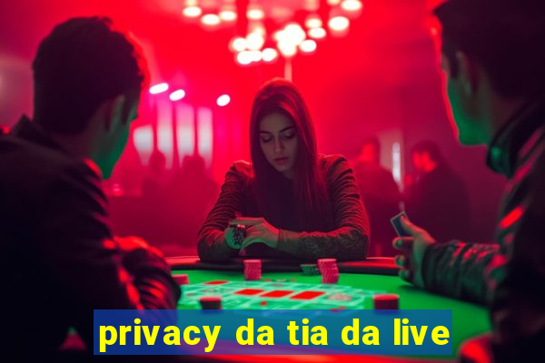 privacy da tia da live